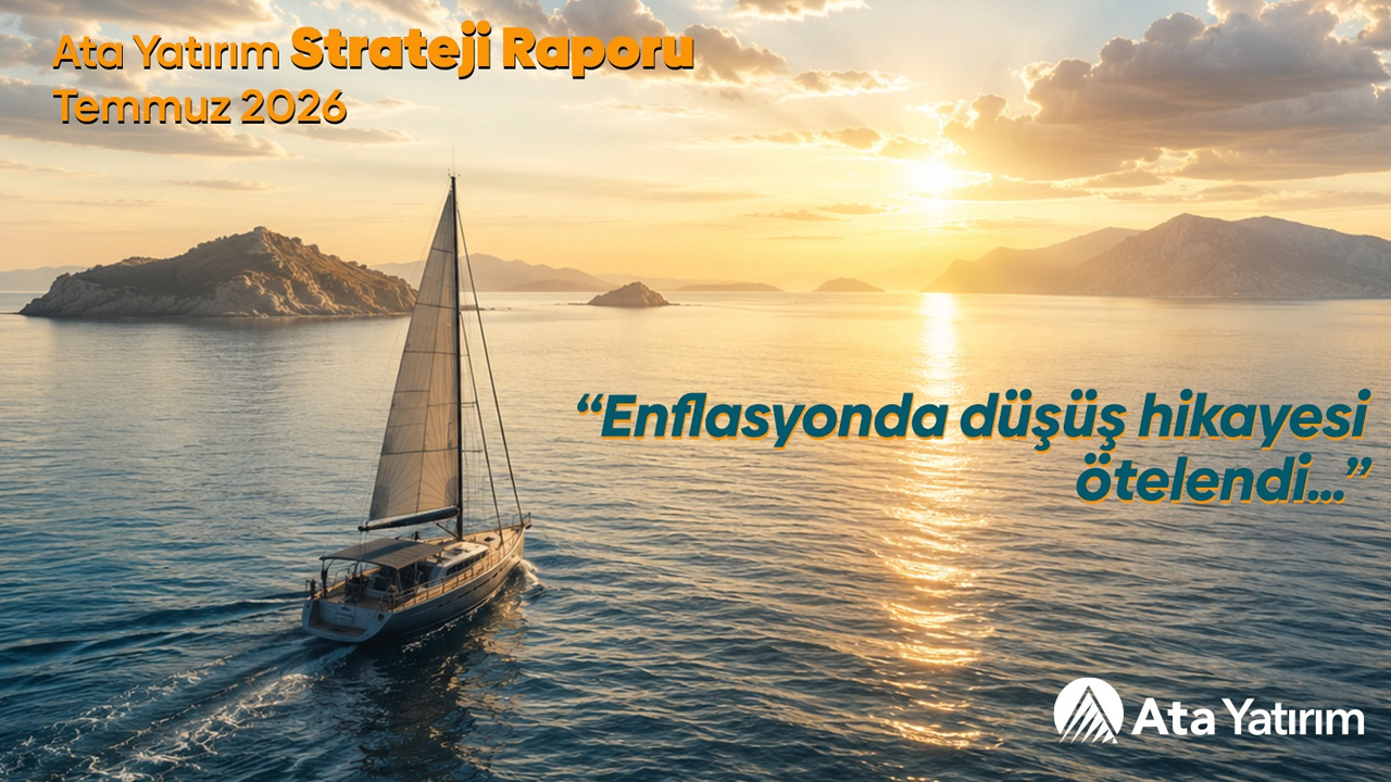 Ata Yatırım, yılın ikinci yarısına ilişkin yayımladığı strateji raporunda enflasyonun